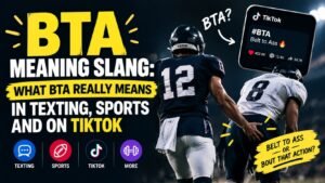BTA Meaning Slang: What BTA Really Means In Texting, Sports And On TikTok